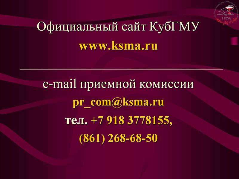 Официальный сайт КубГМУ  www.ksma.ru  e-mail приемной комиссии pr_com@ksma.ru тел. +7 918 3778155,